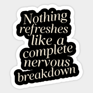 Nothing Refreshes Like a Complete Nervous Breakdown Mental Health Sticker